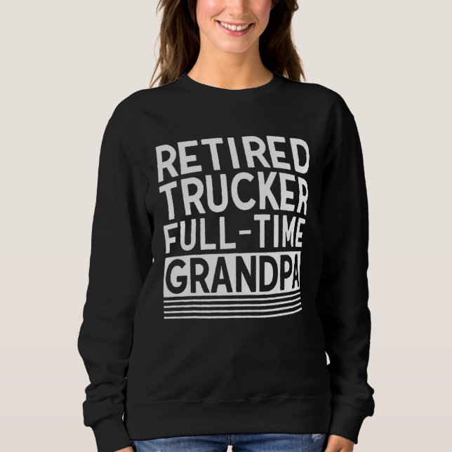 Sweatshirt Mens Retired Trucker Full time Grandpa Ex Truck Dr (Devant)