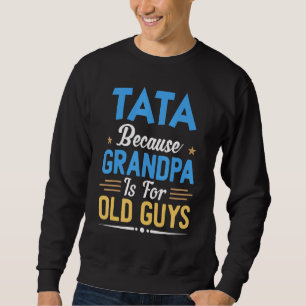 Sweatshirt Mens Tata Parce Que Grand-Père Est Pour Les Vieux