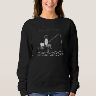 Sweatshirt Merch No Sales Yet Fisherman Fishing Guy