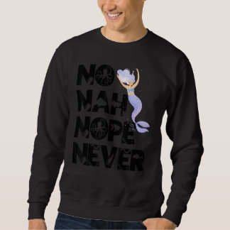 Sweatshirt Mermaid No Nah Nope Never Woman Fish Queen Mermaid