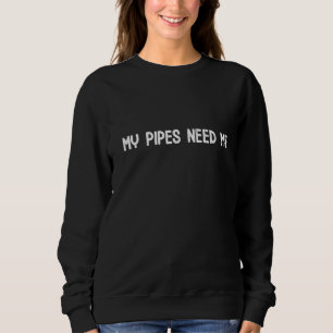 Sweatshirt Mes tuyaux Ont Besoin De Moi Drôle Plomber Plumber
