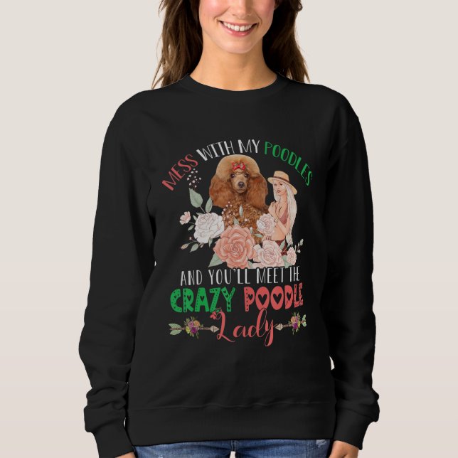 Sweatshirt Mess With Poodles And You'll Meet Crazy Funny Pood (Devant)