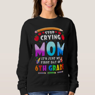 Sweatshirt Mignon Arrête de pleurer Maman C'est juste mon 6èm