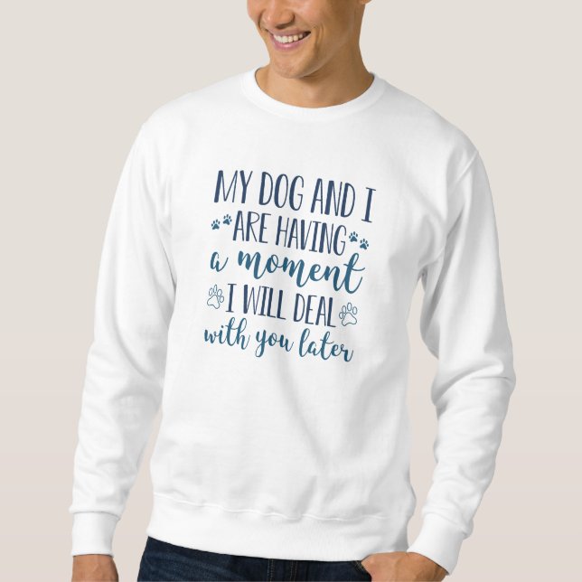 Sweatshirt Mon Chien Et Moi Avons Un Moment (Devant)