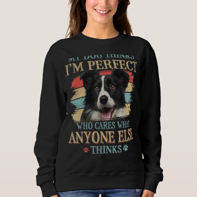 Sweatshirt Mon chien pense que je suis parfait Bordure Collie (Devant)