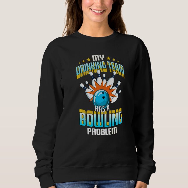 Sweatshirt Mon Équipe De Boissons A Un Problème De Bowling (Devant)