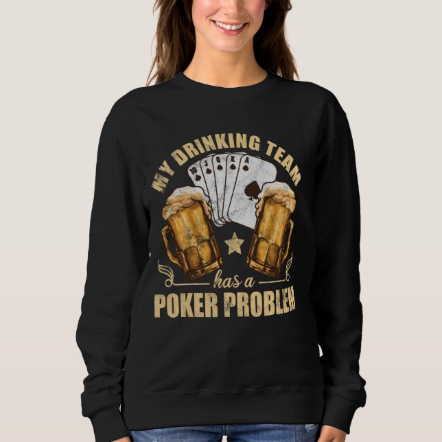 Sweatshirt Mon Équipe De Boissons A Un Problème De Poker Drôl (Devant)