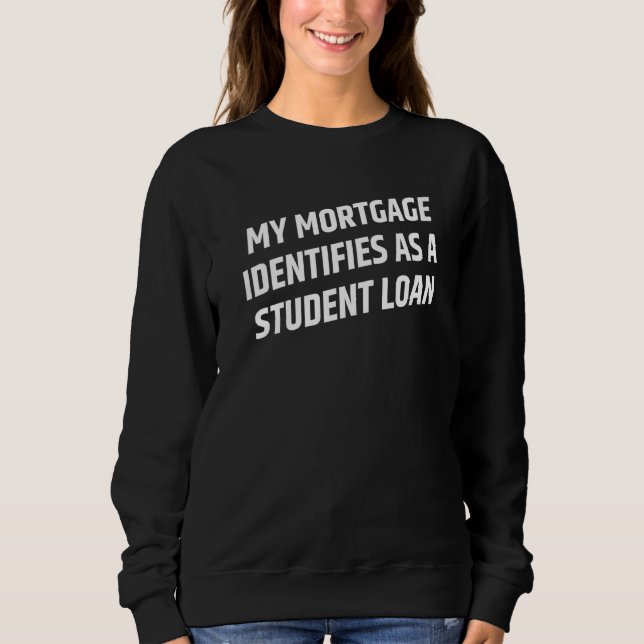 Sweatshirt Mon hypothèque S'Identifie Comme Un Prêt Étudiant  (Devant)