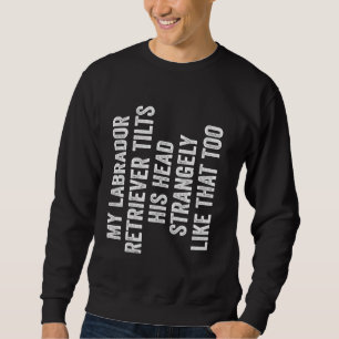 Sweatshirt Mon Labrador Retriever Tille Sa Tête Étrangement C