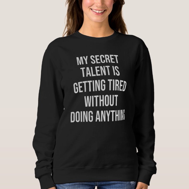 Sweatshirt Mon Talent Secret Se Fatigue Sans Faire Un (Devant)