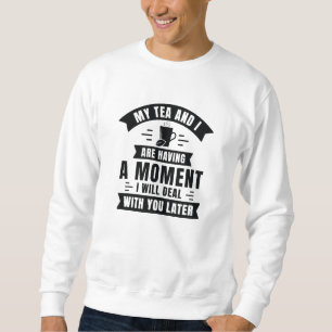 Sweatshirt Mon Thé Et Moi Avons Un Moment