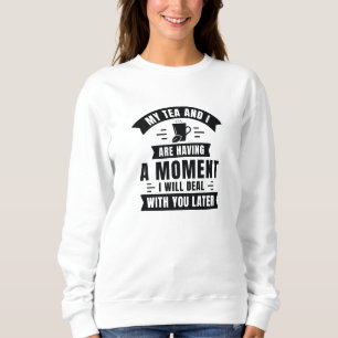 Sweatshirt Mon Thé Et Moi Avons Un Moment