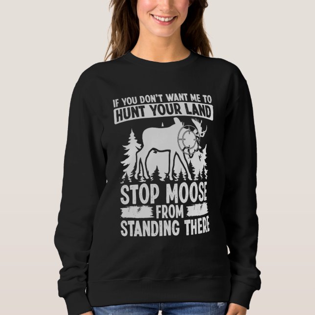 Sweatshirt Moose Hunting Dont want me to hunt your Land Moose (Devant)