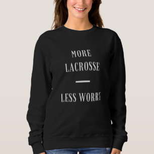 Sweatshirt More Lacrosse Less Worry Inspiring Indigenous
