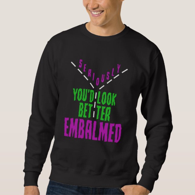 Sweatshirt Mortician Humor Youu2019d Look Better Embalmed Emb (Devant)