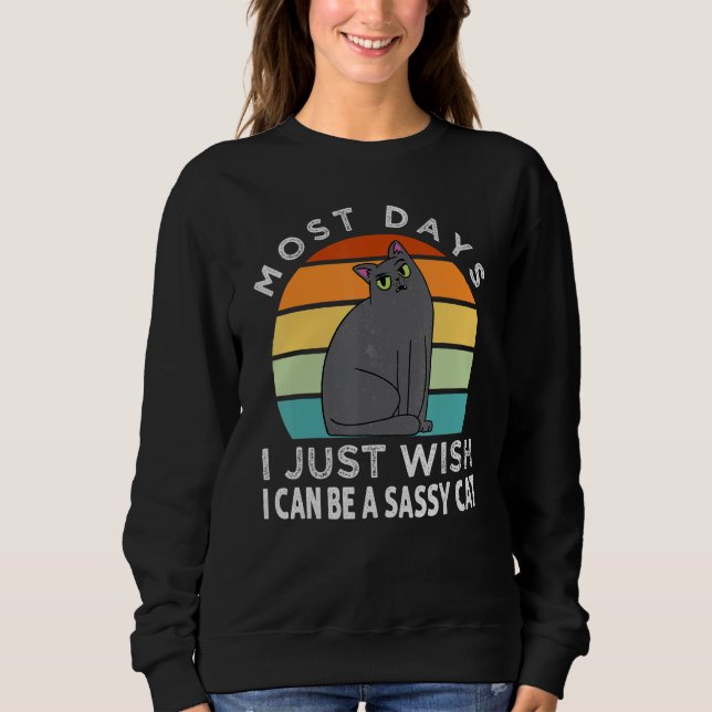 Sweatshirt Most Days I Just Wish I Can Be A Sazzy Cat  Jokes (Devant)