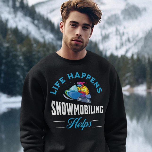 Sweatshirt Motoneige (Life Happens Snowmobiling Helps Sweatshirt)