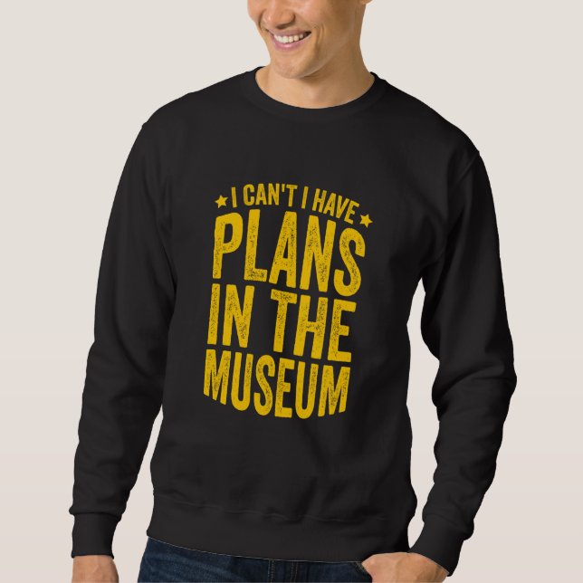 Sweatshirt Museum Pun I Can't I Have Plans In The Museum (Devant)