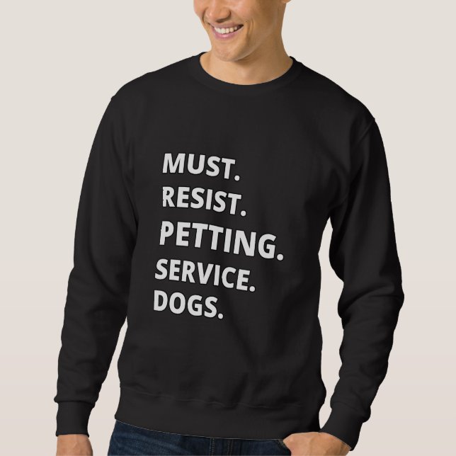 Sweatshirt Must Resist Petting Service Dogs (Devant)