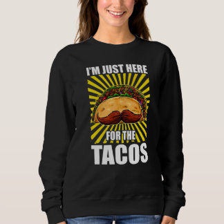 Sweatshirt Mustache Taco Iu2019m Juste Ici Pour Les Tacos Cin