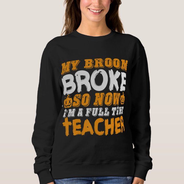 Sweatshirt My Broom Broke So Now I'm A Teacher Halloween (Devant)