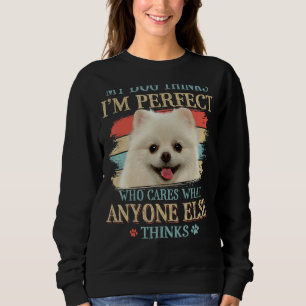 Sweatshirt My Dog pense que je suis parfait Chien Poméranien 