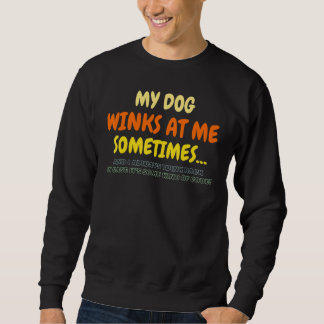 Sweatshirt My Dog Winks At Me Sometimes Dog