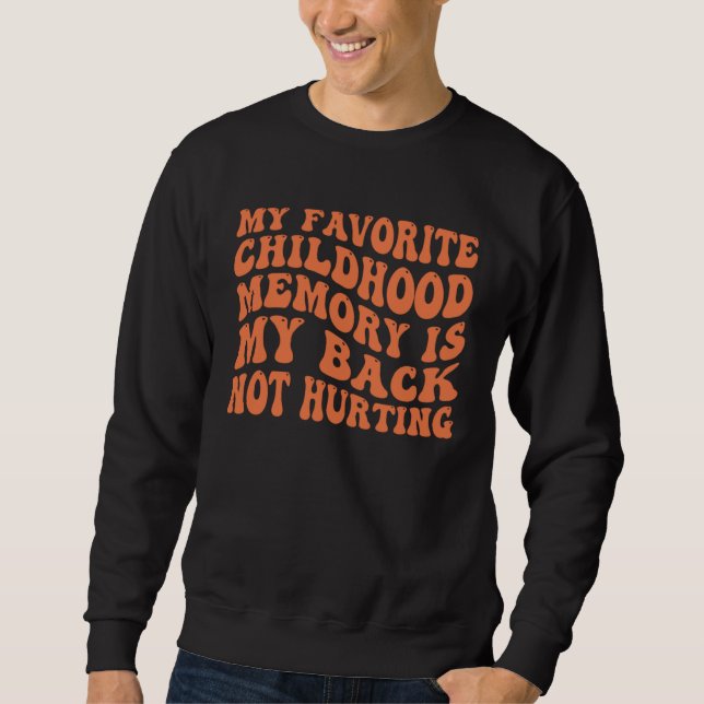 Sweatshirt My Favorite Childhood Memory Is My Back Not Hurtin (Devant)