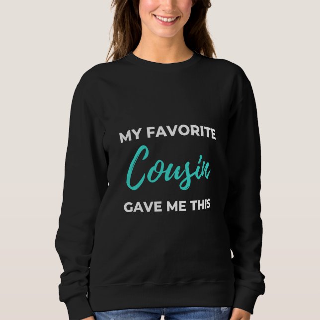 Sweatshirt My Favorite Cousin Gave Me This (Devant)