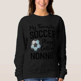 Sweatshirt My Favorite Soccer Player Calls Me Nonnie Soccer