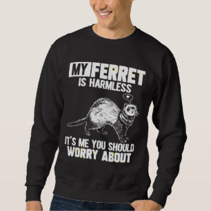 Sweatshirt My Ferret Is Harmless
