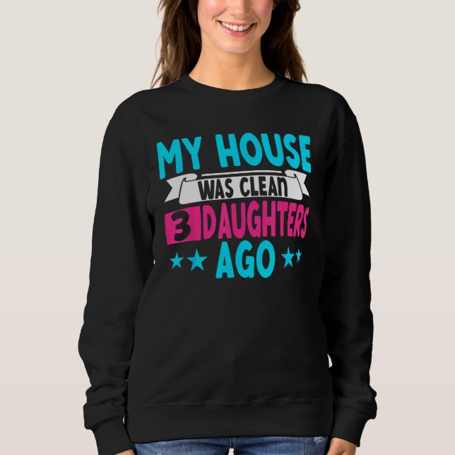 Sweatshirt My House Was Clean 3 Daughters Ago  Parenting Mom  (Devant)