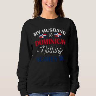 Sweatshirt My Husband Is Dominican Nothing Scares Me Shirt Fo