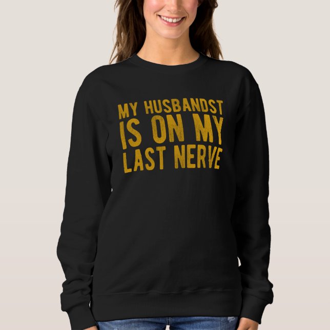 Sweatshirt My Husband Is On My Last Nerve Sarcastic Wife (Devant)