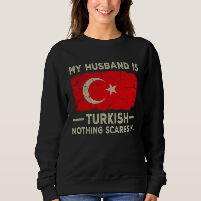 Sweatshirt My Husband is Turkish Nothing Scares Me Wife (Devant)