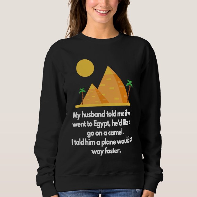 Sweatshirt My husband told me if we went to Egypt (Devant)