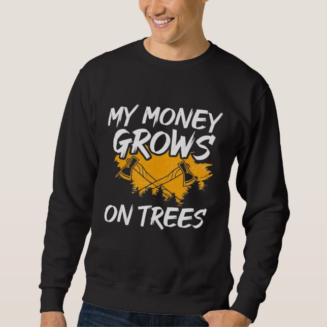Sweatshirt My Money Grows On Trees Woodworker Arborist Lumber (Devant)