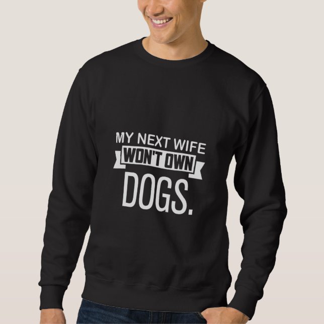 Sweatshirt My Next Wife Won Own Dogs  Cat  Quote (Devant)
