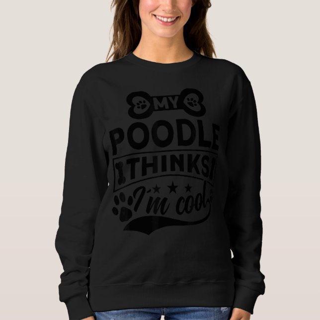 Sweatshirt My Poodle pense que je suis propriétaire de Cool P (Devant)