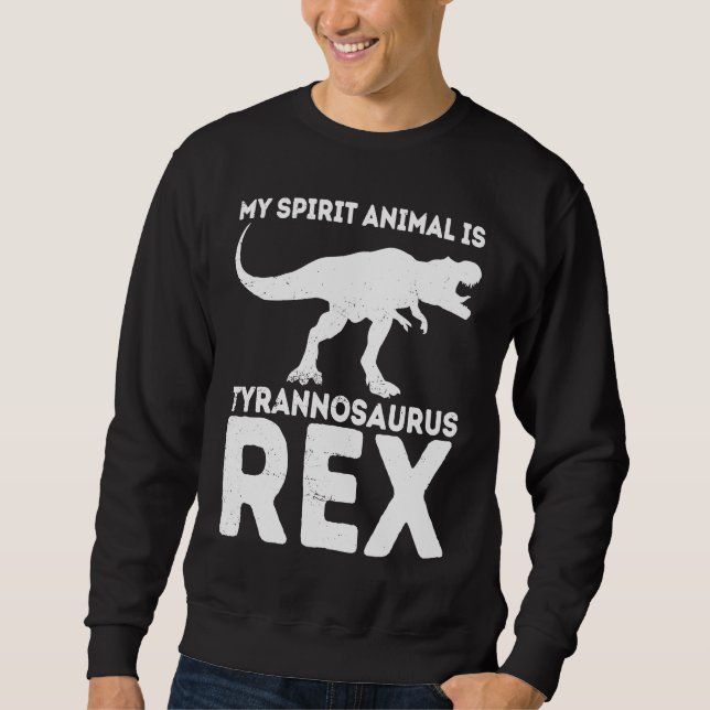 Sweatshirt My Spirit Animal Is Tyrannosaurus Rex Dinosaur (Devant)