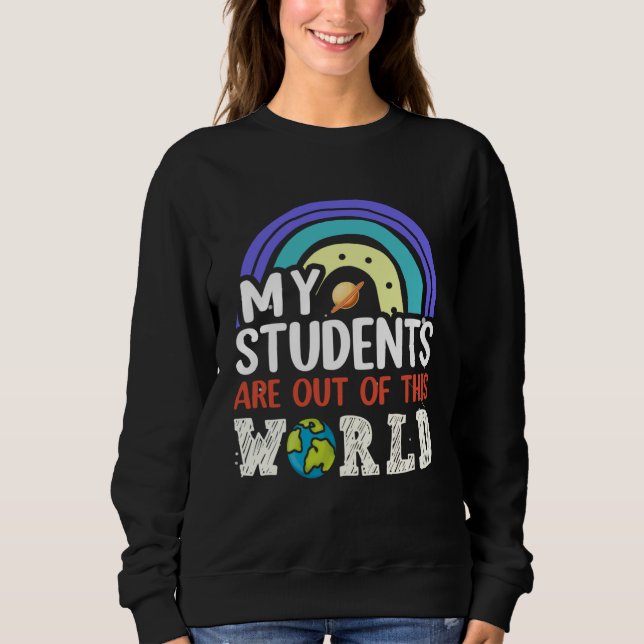 Sweatshirt My Students Are Out Of This World Rainbow Teacher  (Devant)