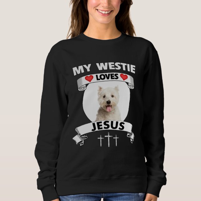 Sweatshirt My Westie Loves Jesus Christian West Highland Dog  (Devant)