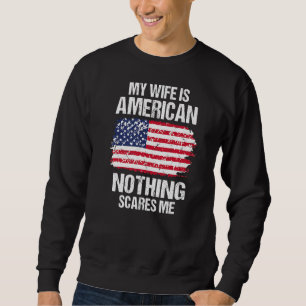 Sweatshirt My Wife is American Nothing Scares Me Funny Husban