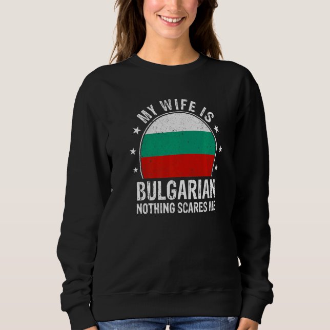 Sweatshirt My Wife Is Bulgarian Nothing Scares Me Bulgarian W (Devant)