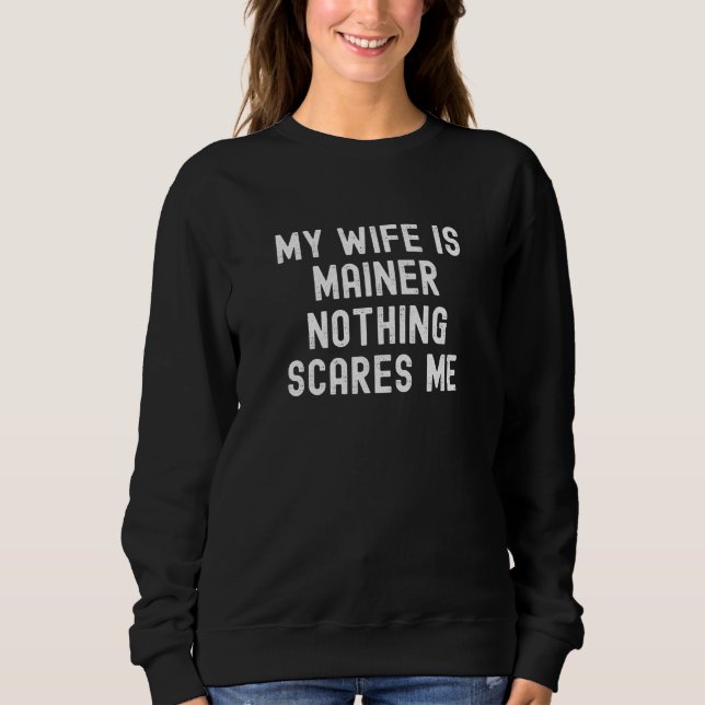 Sweatshirt My Wife Is Mainer Nothing Scares Me (Devant)