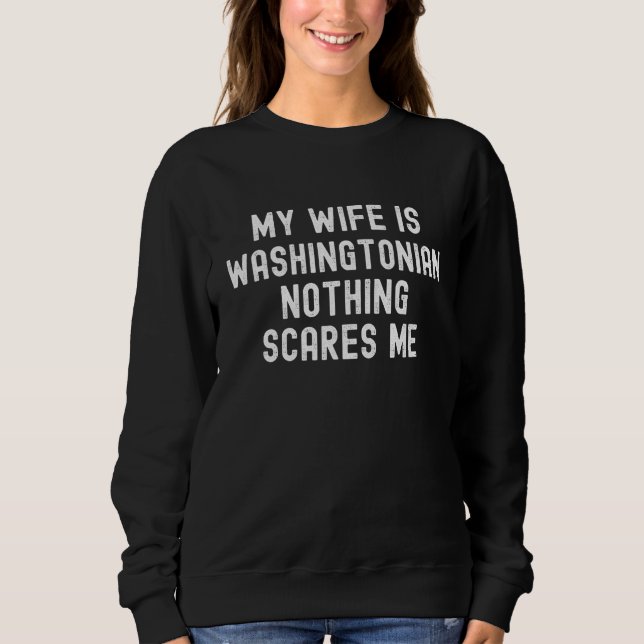 Sweatshirt My Wife Is Washingtonian Nothing Scares Me (Devant)