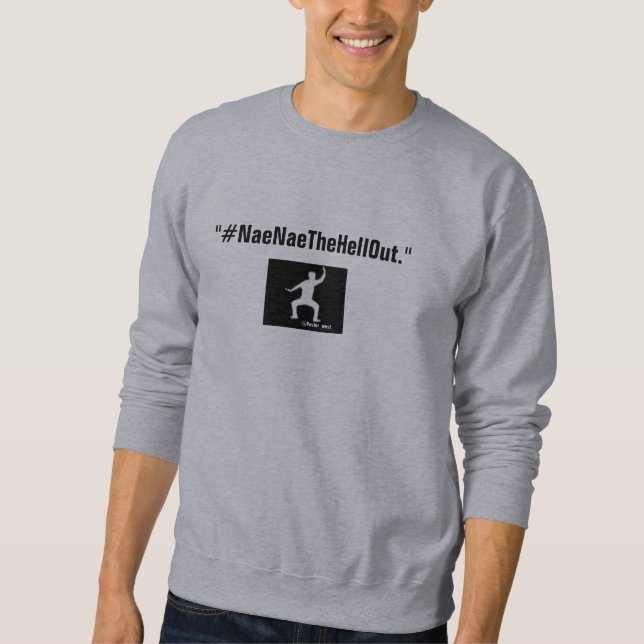 Sweatshirt #NaeNaeTheHellOut (Devant)