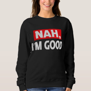 Sweatshirt Nah Je suis bonne plaisanterie Famille Sarcastique