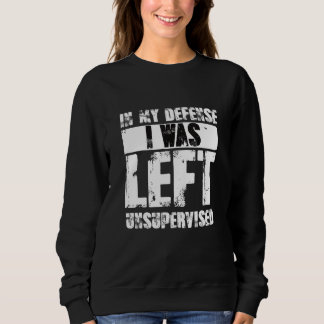 Sweatshirt Naughty Jokes Sarcasm In My Defense I Was Left Uns