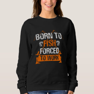 Sweatshirt Né À Poisson Mais Forcé À Travailler Pêche Drôle